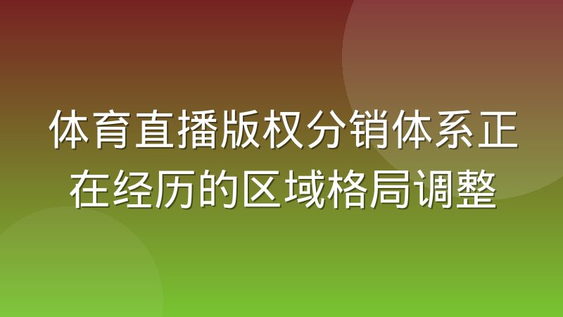 体育直播版权分销体系正在经历的区域格局调整